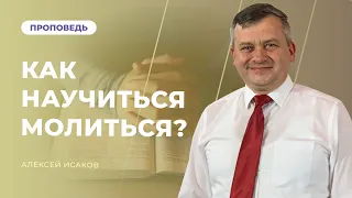 МОЛИТВА, НА КОТОРУЮ БОГ ОТВЕЧАЕТ | АЛЕКСЕЙ ИСАКОВ