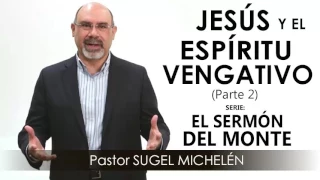 “JESÚS Y EL ESPÍRITU VENGATIVO”, parte 2 | Pastor Sugel Michelén. Predicaciones, estudios bíblicos