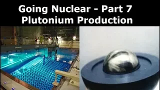 Going Nuclear Episode 7 - Plutonium Production