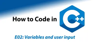 How to Code in C++ E02: Variables and user input