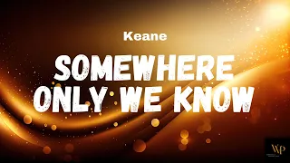 Keane - Somewhere Only We Know (Lyrics)