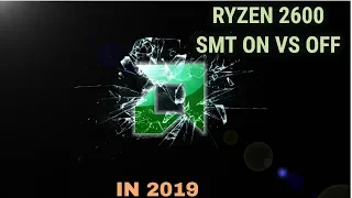 Ryzen 2600 SMT (HT) ON vs OFF ,  2019