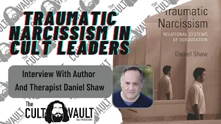 Traumatic Narcissism in Cult Leaders - Interview with Daniel Shaw