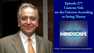 Mindscape 277 | Cumrun Vafa on the Universe According to String Theory