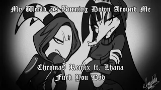 Fuck You Dad - My World Is Burning Down Around Me (Chroma9 Remix) [ft. Lhana]