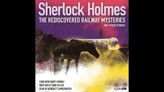 (Part 3) Sherlock Holmes: The Rediscovered Railway Mysteries and Other Stories