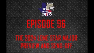 In The Pits episode 96, the Lone Star Major Preview and send-off