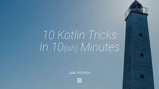 10 Kotlin Tricks in 10(ish) Minutes by Jake Wharton