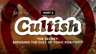 Cultish: The Secret: Exposing the Cult of Toxic Positivity, Pt. 2