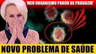 INFEL1ZMENTE, Ana Maria Braga revela novo problema de saúde, dessa vez raro