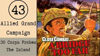 Close Combat A Bridge Too Far E43 30 Corps Probes The Island (Operation Market Garden)