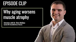 Why aging worsens muscle atrophy | Dr. Chris McGlory