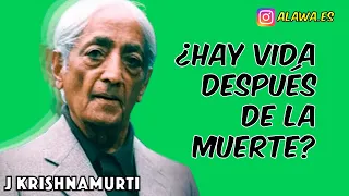 J. Krishnamurti - ¿Qué ocurre después de la muerte?