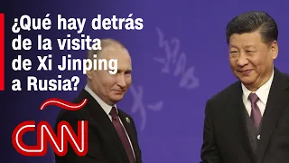 ¿Qué hay detrás de la visita de Xi Jinping a Rusia?