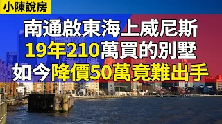 南通啟東海上威尼斯，19年210萬買的別墅，如今降價50萬竟難出手