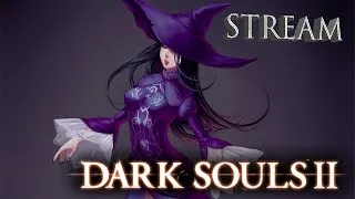 Прямая трансляция.Dark Souls 2: Scholar of the First Sin .ДА ТЫ, ВЕДЬМА! STREAM.#6.