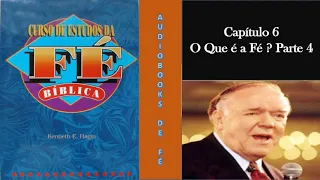 O QUE É A FÉ ? PARTE 4 -  Capítulo 6 - Curso de Estudo da Fé Bíblica - Kenneth Hagin