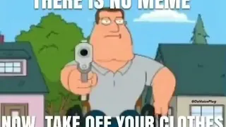 There is no meme now take off your clothes