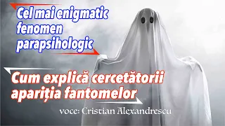 Cel Mai Enigmatic Fenomen Parapsihologic * Cum Explica Cercetatorii Aparitia Fantomelor