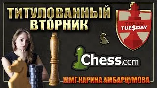 ТИТУЛОВАННЫЙ ВТОРНИК 14 июля на chess.com/ЖМГ Карина Амбарцумова