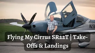 Flying My Cirrus SR22T | Take-Offs & Landings