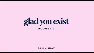 Dan + Shay - Glad You Exist (Acoustic)