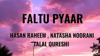 FALTU PYAR . FT. HASAN RAHEEM , NATASHA NOORANI , TALAL QURESHI BY LYRICS PERFECT