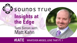 Whatever Arises, Love That (Part 1) - An interview with Matt Kahn