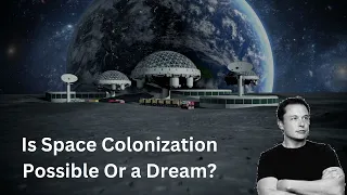 Is Space Colonization Possible Or a Dream