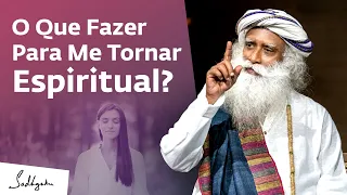 Quais os Primeiros Passos Para Se Tornar Espiritual? | Sadhguru Português