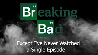 All of Breaking Bad Except I've Never Watched An Episode
