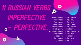 11 Russian Verbs. Perfective and Imperfective forms.