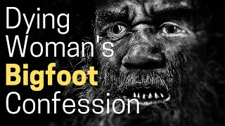 Dying Woman's Bigfoot Confession