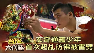 玄奇通靈少年 首次起乩彷彿被雷劈《台灣大代誌》20181209