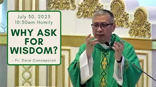 WHY ASK FOR WISDOM?- Homily by Fr. Dave Concepcion on July 30, 2023 (10:30am Mass)