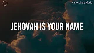 Jehovah is Your Name || 3 Hour Piano Instrumental for Prayer and Worship