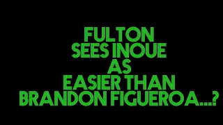 Does Stephen Fulton See Naoya Inoue As An Easier Fight Than Brandon Figueroa