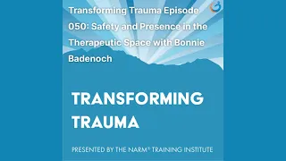 Transforming Trauma Episode 050: Safety and Presence in the Therapeutic Space with Bonnie Badenoch