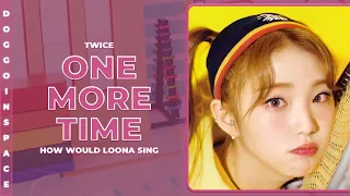 LOONA (이달의 소녀) • ONE MORE TIME (by TWICE) || HOW WOULD SING? #130