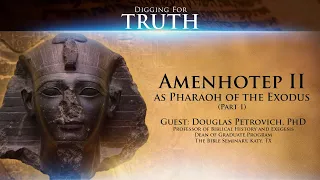 Amenhotep II as Pharaoh of the Exodus (Part One): Digging for Truth Episode 146