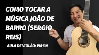 AULA DE VIOLÃO VM#139 - COMO TOCAR A MÚSICA: JOÃO DE BARRO (SERGIO REIS) NO VIOLÃO