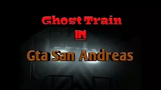 Ghost Train in Gta San Andreas