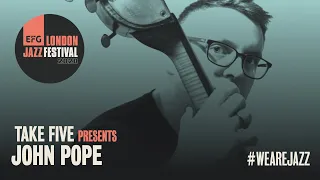 Take Five Presents: John Pope | EFG London Jazz Festival 2020