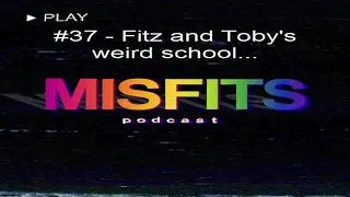 The Misfits Podcast #37 - Fitz and Toby's weird school...