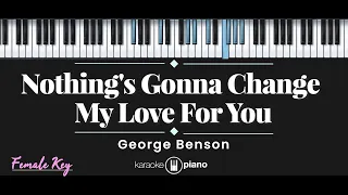 Nothing's Gonna Change My Love For You - George Benson (KARAOKE PIANO - FEMALE KEY)