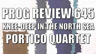 Prog Review 645 - Knee Deep in the North Sea - Portico Quartet   @porticoquartet