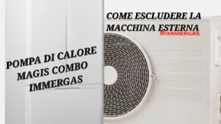 IMMERGAS MAGIS COMBO-COME DISATTIVARE LA MACCHINA ESTERNA