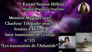322-Extrait Session Hélène-Moment Magique avec Charlyne Télépathe pour la Session d’Hélène! Suite...