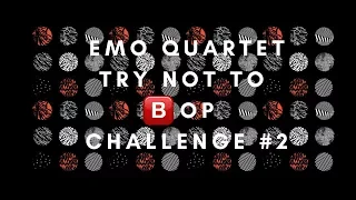 Emo Quartet Try Not To Bop Challenge #2