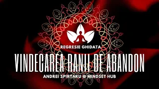 Vindecarea ranii de abandon - regresie ghidata de Andrei Spirtaru